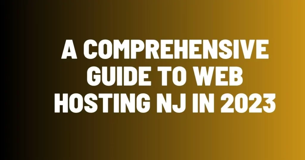 A Comprehensive Guide to Web Hosting NJ in 2023